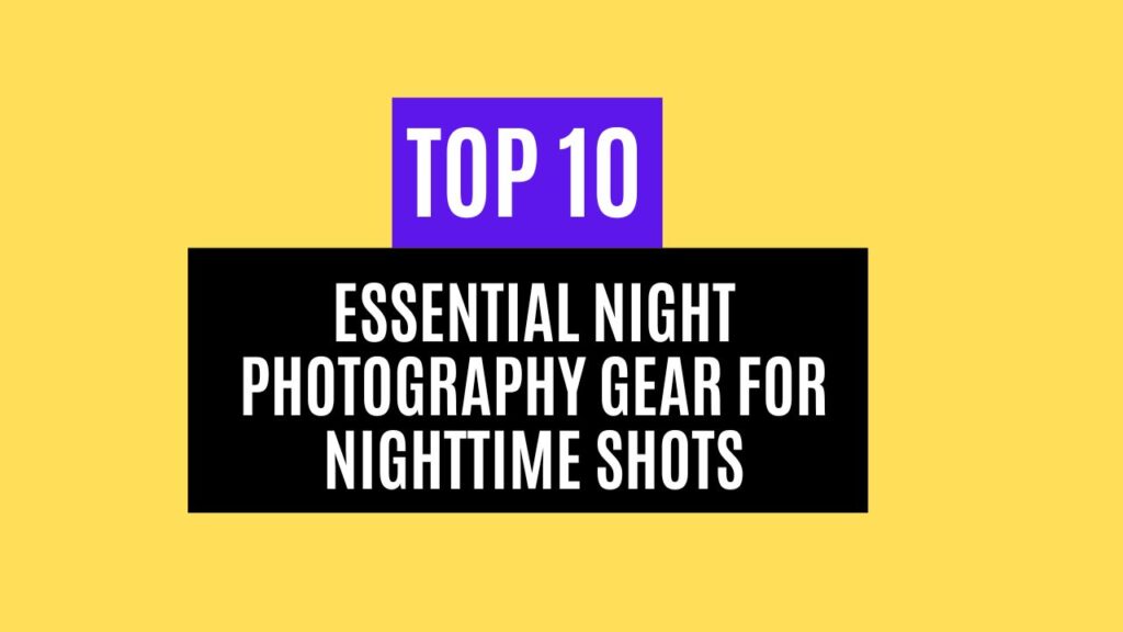 10 Essential Night Photography Gear: For Nighttime Shots