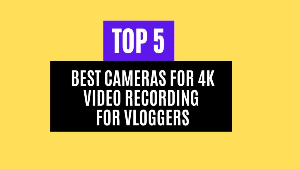 Top 5 Best Cameras for 4K Video Vlogging In 2025