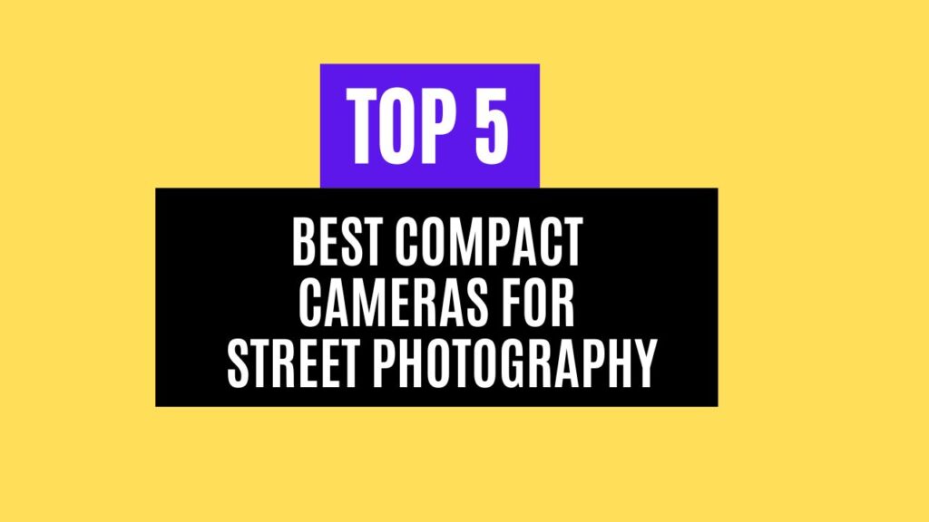 Top 5 Best Compact Cameras for Street Photography in 2025