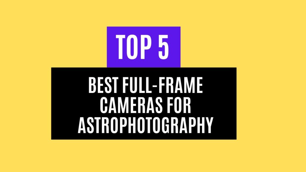 Top 5 Best Full-Frame Cameras for Astrophotography in 2025