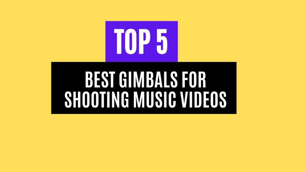 Top 5 Best Gimbals for Shooting Music Videos in 2025