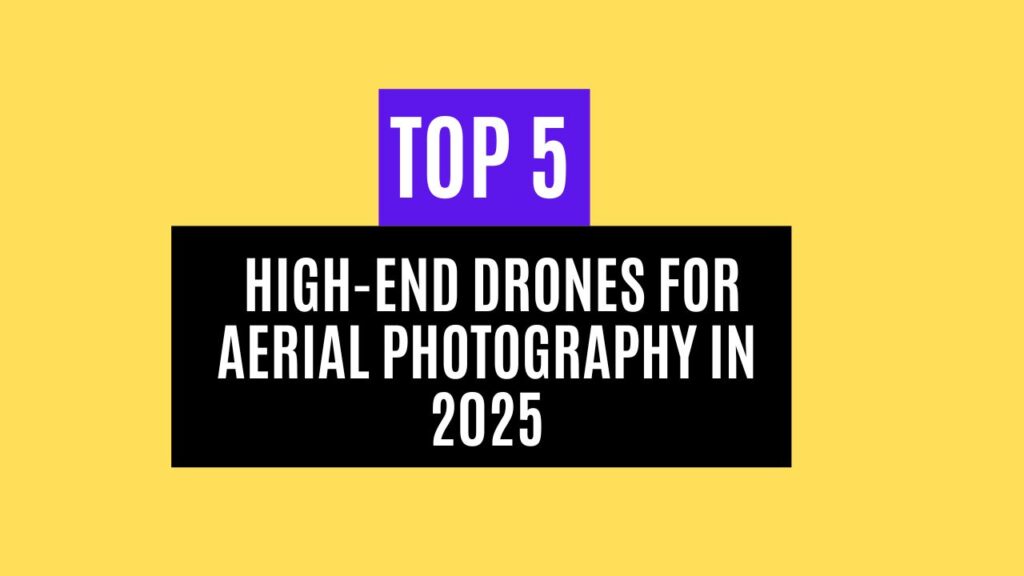 Top 5 High-End Drones for Aerial Photography in 2025