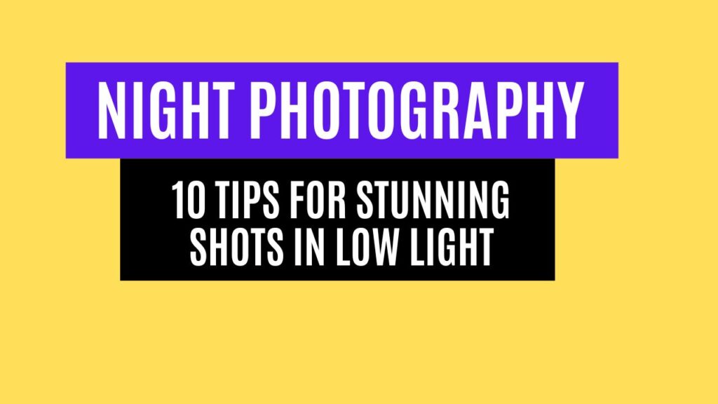 Night Photography: 10 Tips for Stunning Shots in Low Light