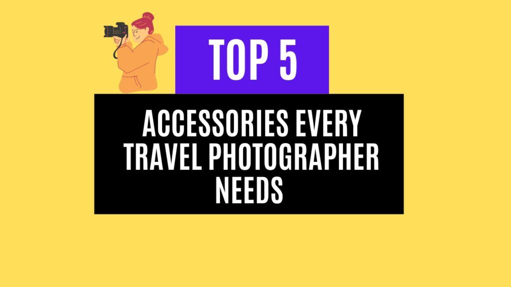 Top 5 Accessories Every Travel Photographer Needs In 2025