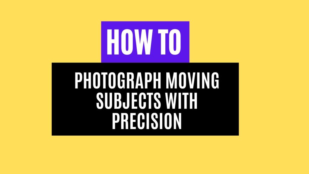 How to Photograph Moving Subjects with Precision