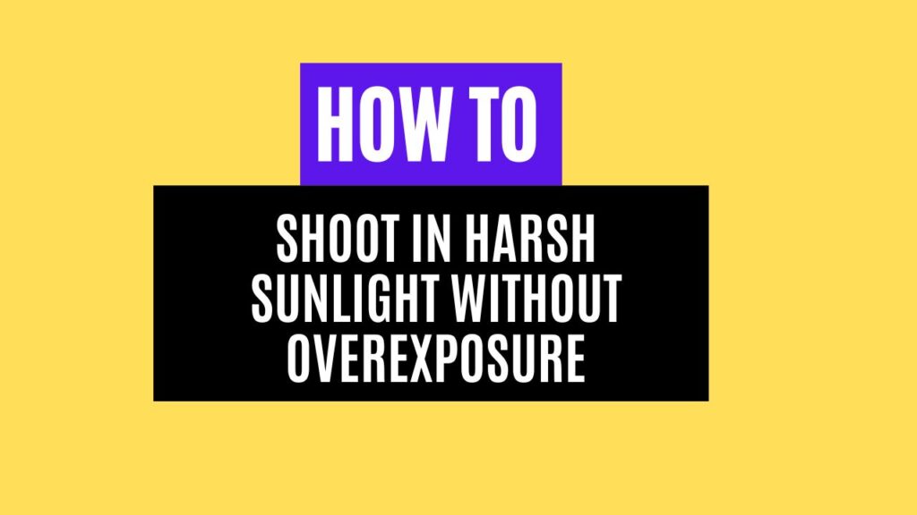 How to Shoot in Harsh Sunlight Without Overexposure